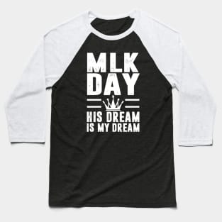 MLK Day Martin Luther King His Dream is My Dream Baseball T-Shirt